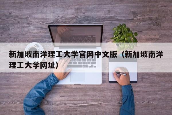 新加坡南洋理工大学官网中文版（新加坡南洋理工大学网址）