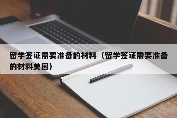 留学签证需要准备的材料（留学签证需要准备的材料美国）