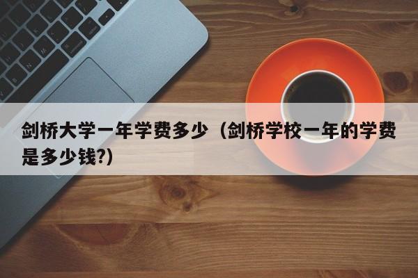 剑桥大学一年学费多少（剑桥学校一年的学费是多少钱?）