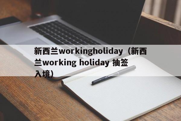 新西兰workingholiday（新西兰working holiday 抽签 入境）