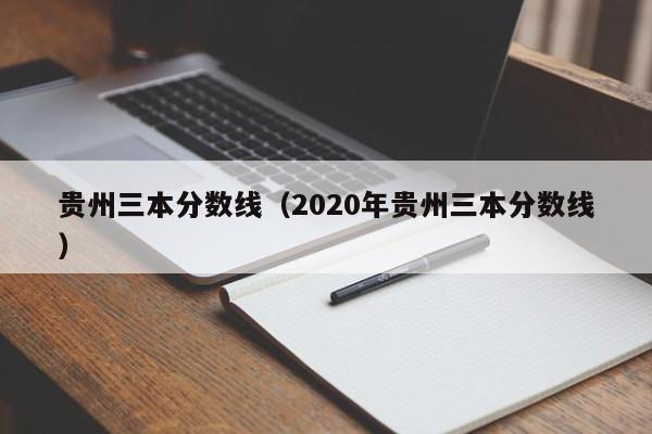 贵州三本分数线（2020年贵州三本分数线）