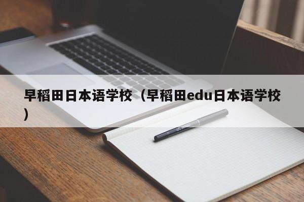 早稻田日本语学校（早稻田edu日本语学校）