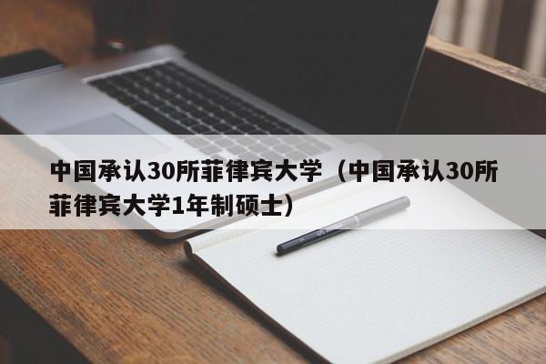 中国承认30所菲律宾大学（中国承认30所菲律宾大学1年制硕士）