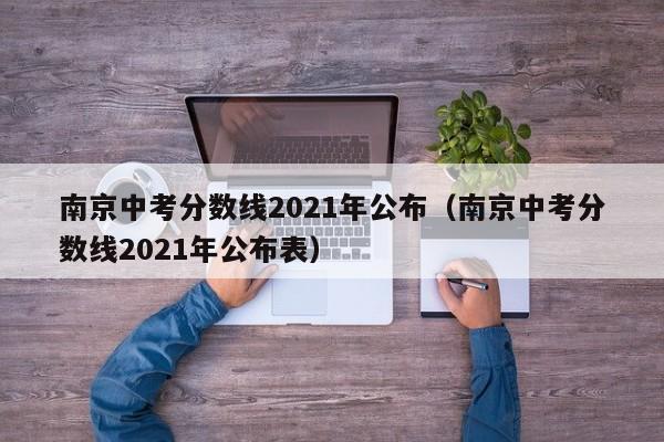 南京中考分数线2021年公布（南京中考分数线2021年公布表）