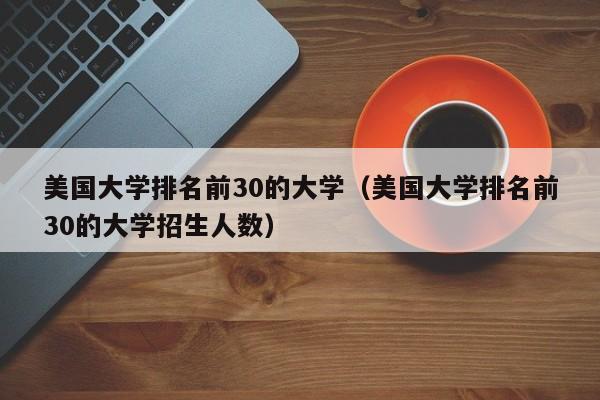 美国大学排名前30的大学（美国大学排名前30的大学招生人数）