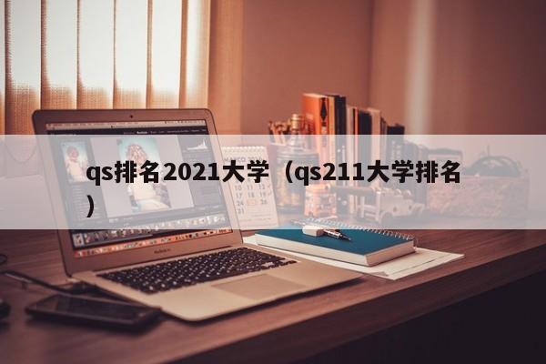 qs排名2021大学（qs211大学排名）