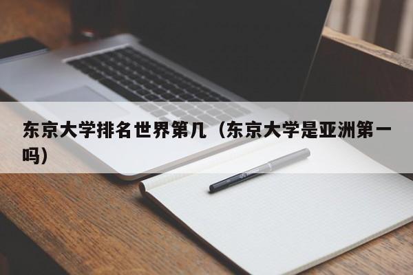 东京大学排名世界第几（东京大学是亚洲第一吗）