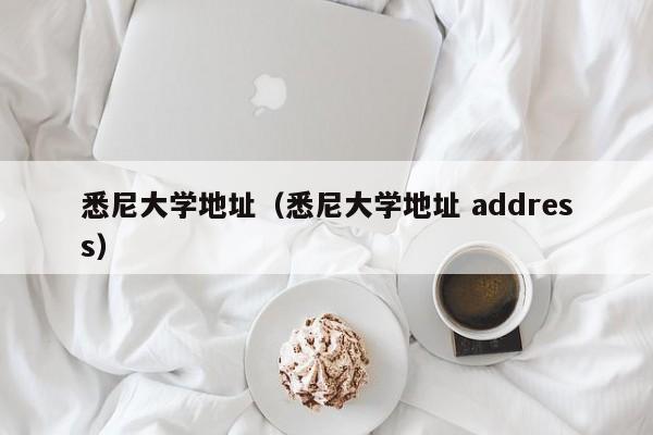 悉尼大学地址（悉尼大学地址 address）