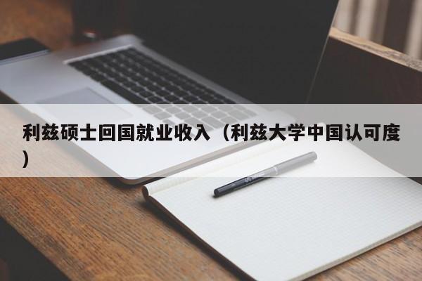 利兹硕士回国就业收入（利兹大学中国认可度）