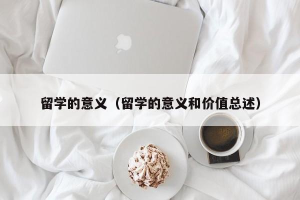 留学的意义（留学的意义和价值总述）