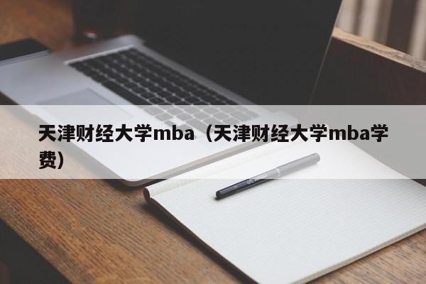 天津财经大学mba（天津财经大学mba学费）