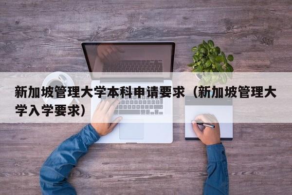 新加坡管理大学本科申请要求（新加坡管理大学入学要求）