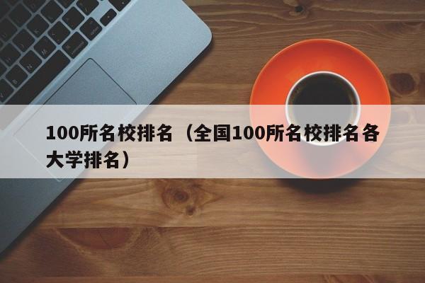 100所名校排名（全国100所名校排名各大学排名）