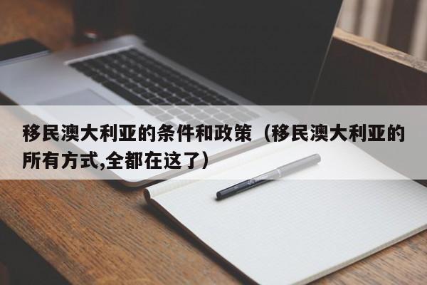 移民澳大利亚的条件和政策（移民澳大利亚的所有方式,全都在这了）