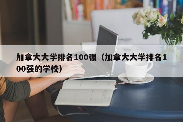 加拿大大学排名100强（加拿大大学排名100强的学校）