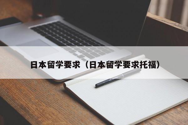 日本留学要求（日本留学要求托福）