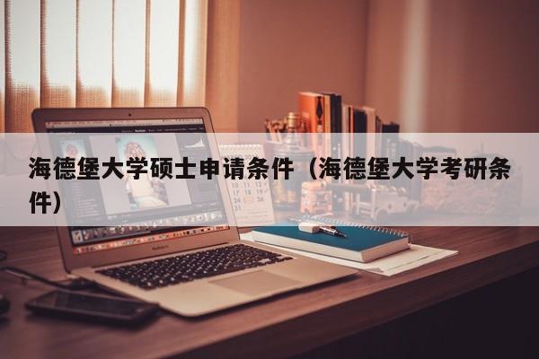 海德堡大学硕士申请条件（海德堡大学考研条件）