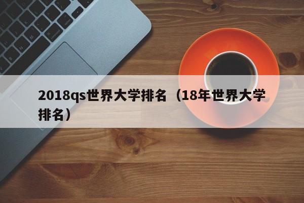 2018qs世界大学排名（18年世界大学排名）