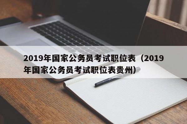 2019年国家公务员考试职位表（2019年国家公务员考试职位表贵州）