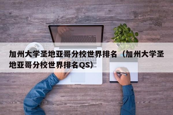 加州大学圣地亚哥分校世界排名（加州大学圣地亚哥分校世界排名QS）