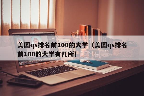 美国qs排名前100的大学（美国qs排名前100的大学有几所）