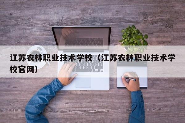 江苏农林职业技术学校（江苏农林职业技术学校官网）