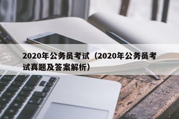 2020年公务员考试（2020年公务员考试真题及答案解析）