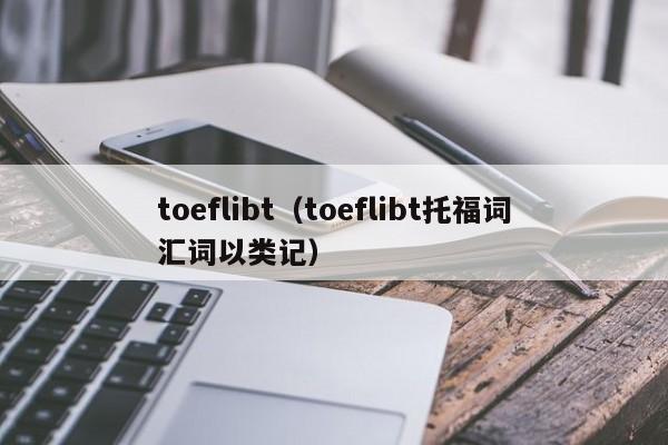 toeflibt（toeflibt托福词汇词以类记）