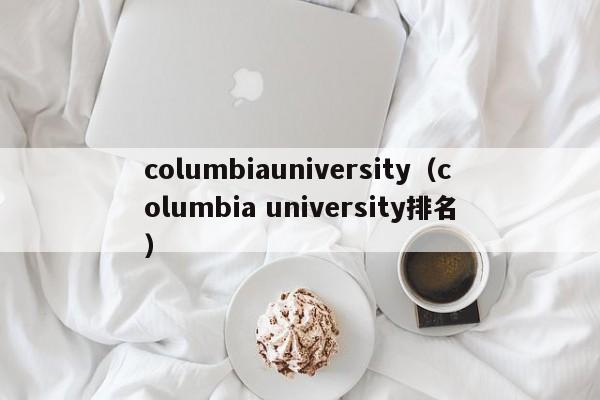 columbiauniversity（columbia university排名）