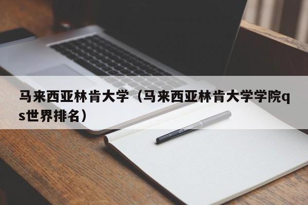 马来西亚林肯大学（马来西亚林肯大学学院qs世界排名）