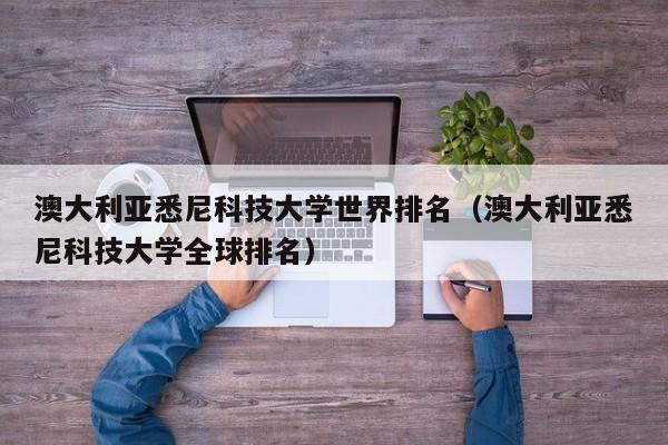 澳大利亚悉尼科技大学世界排名（澳大利亚悉尼科技大学全球排名）