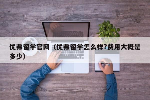 优弗留学官网（优弗留学怎么样?费用大概是多少）