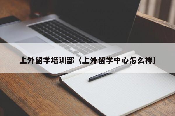 上外留学培训部（上外留学中心怎么样）