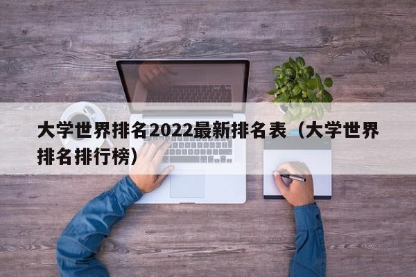 大学世界排名2022最新排名表（大学世界排名排行榜）