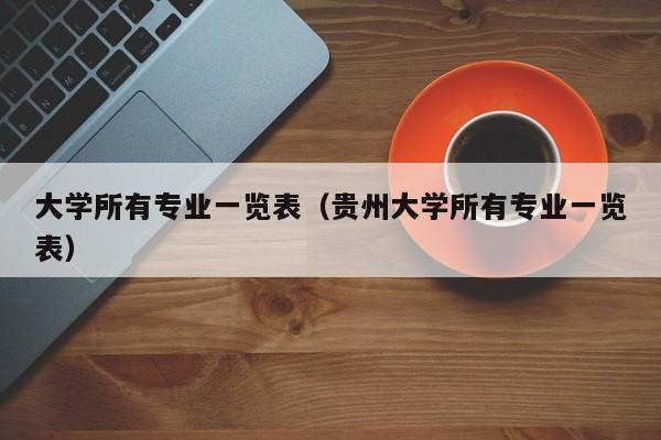 大学所有专业一览表（贵州大学所有专业一览表）