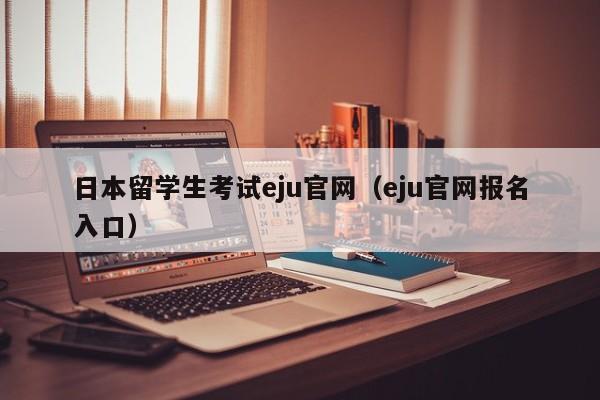 日本留学生考试eju官网（eju官网报名入口）