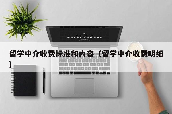 留学中介收费标准和内容（留学中介收费明细）