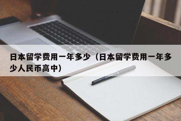 日本留学费用一年多少（日本留学费用一年多少人民币高中）